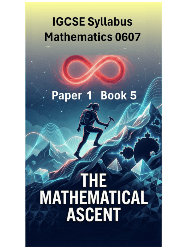 IGCSE International Mathematics (0607) – Paper 1 (Book 5): The Mathematical Ascent