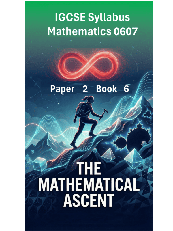 IGCSE International Mathematics (0607) – Paper 2 (Book 6): The Mathematical Ascent