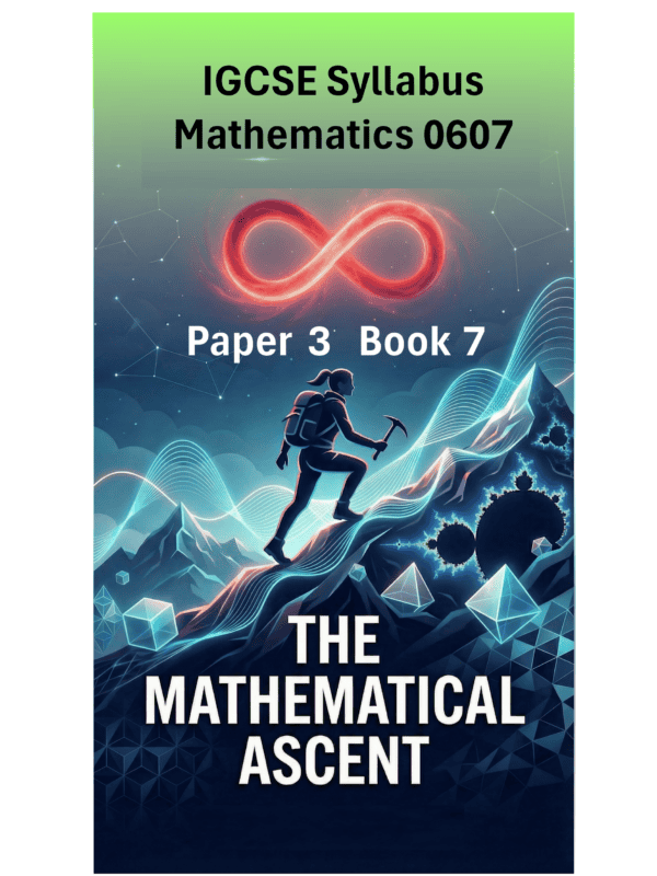 IGCSE International Mathematics (0607) – Paper 3 (Book 7): The Mathematical Ascent