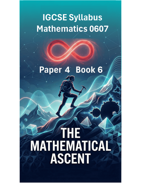 IGCSE International Mathematics (0607) – Paper 4 (Book 6): The Mathematical Ascent