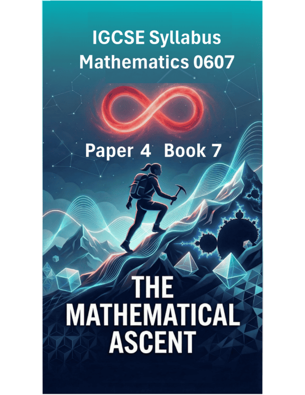 IGCSE International Mathematics (0607) – Paper 4 (Book 7): The Mathematical Ascent