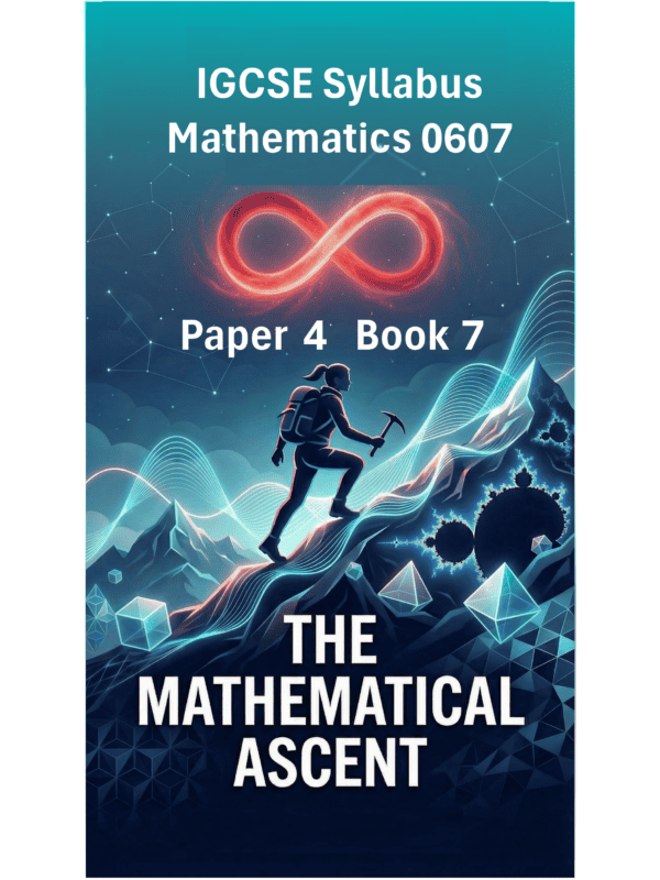 IGCSE International Mathematics (0607) – Paper 4 (Book 7): The Mathematical Ascent