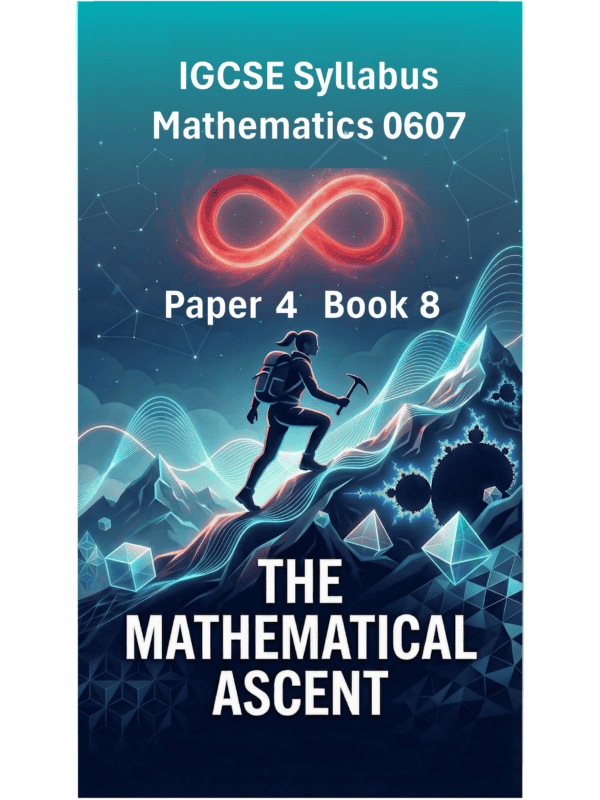 IGCSE International Mathematics (0607) – Paper 4 (Book 8): The Mathematical Ascent