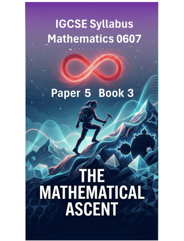 IGCSE International Mathematics (0607) – Paper 5 (Book 3): The Mathematical Ascent