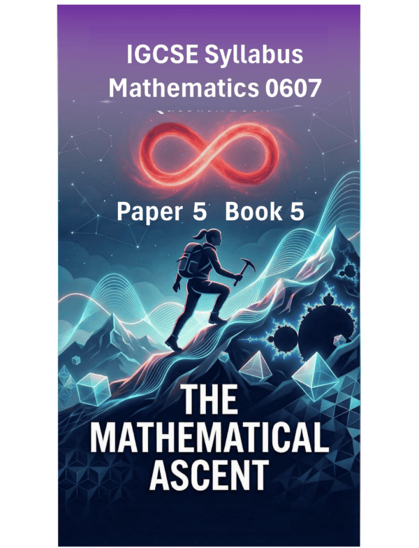 IGCSE International Mathematics (0607) – Paper 5 (Book 5): The Mathematical Ascent
