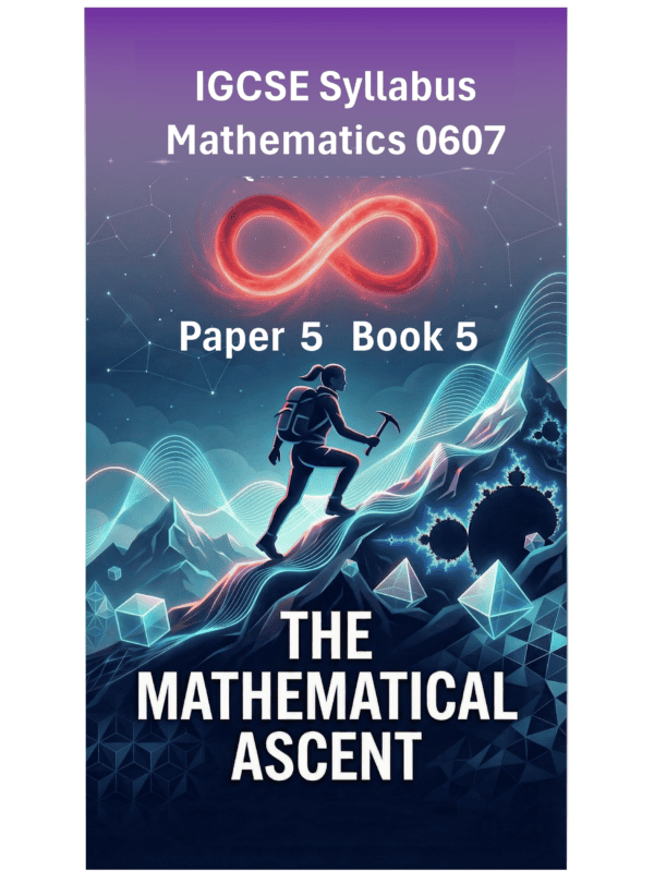 IGCSE International Mathematics (0607) – Paper 5 (Book 5): The Mathematical Ascent