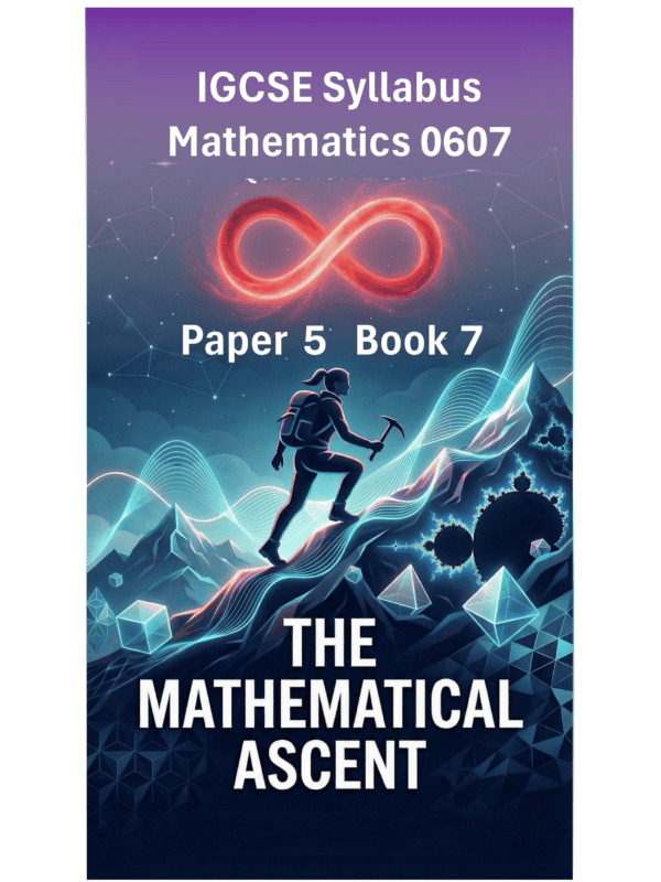 IGCSE International Mathematics (0607) – Paper 5 (Book 7): The Mathematical Ascent