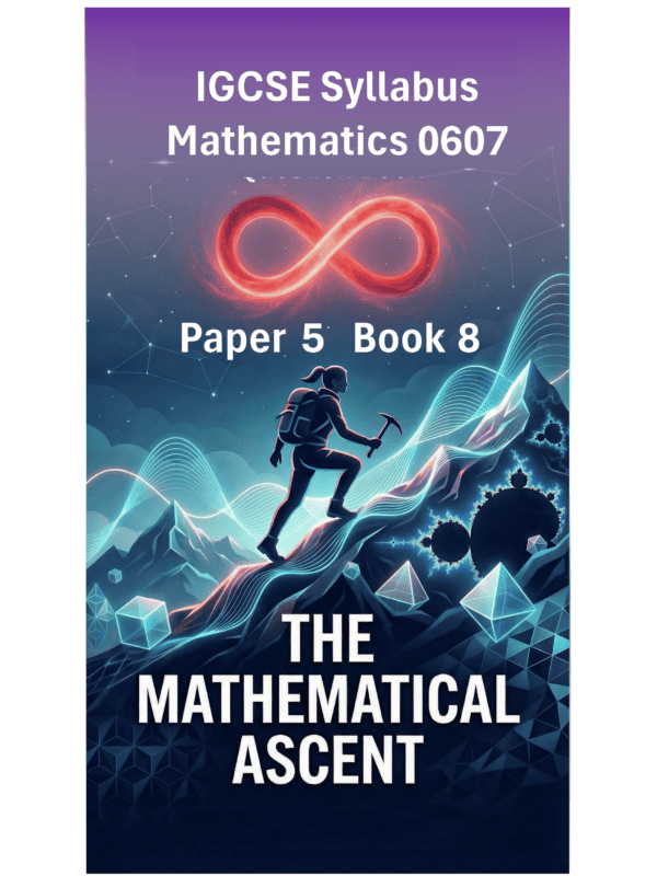 IGCSE International Mathematics (0607) – Paper 5 (Book 8): The Mathematical Ascent