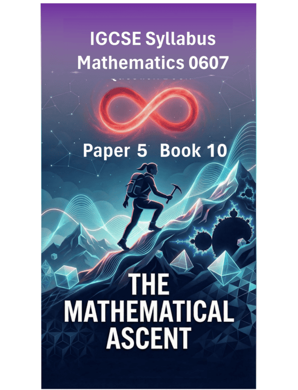 IGCSE International Mathematics (0607) – Paper 5 (Book 10): The Mathematical Ascent