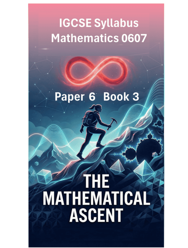 IGCSE International Mathematics (0607) – Paper 6 (Book 3): The Mathematical Ascent