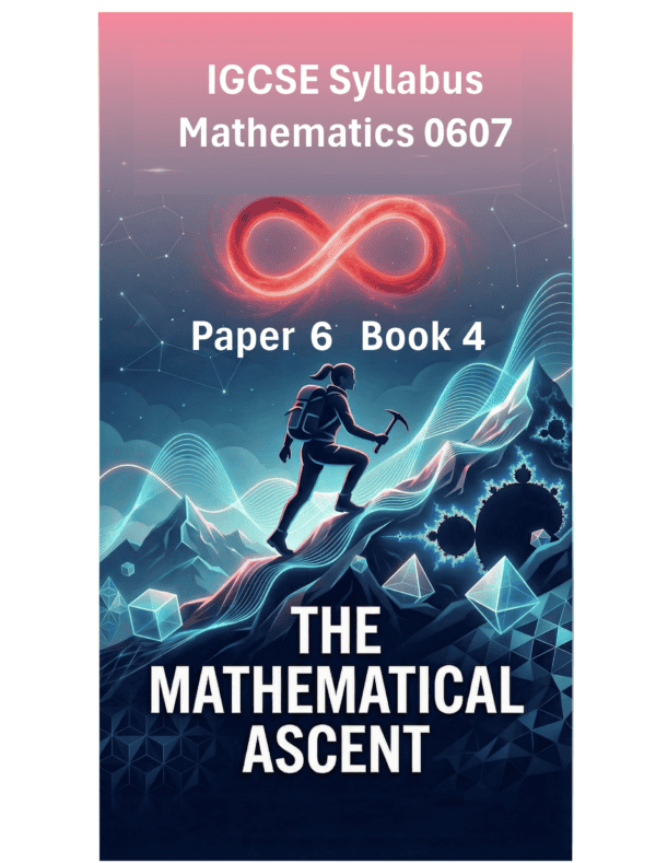 IGCSE International Mathematics (0607) – Paper 6 (Book 4): The Mathematical Ascent