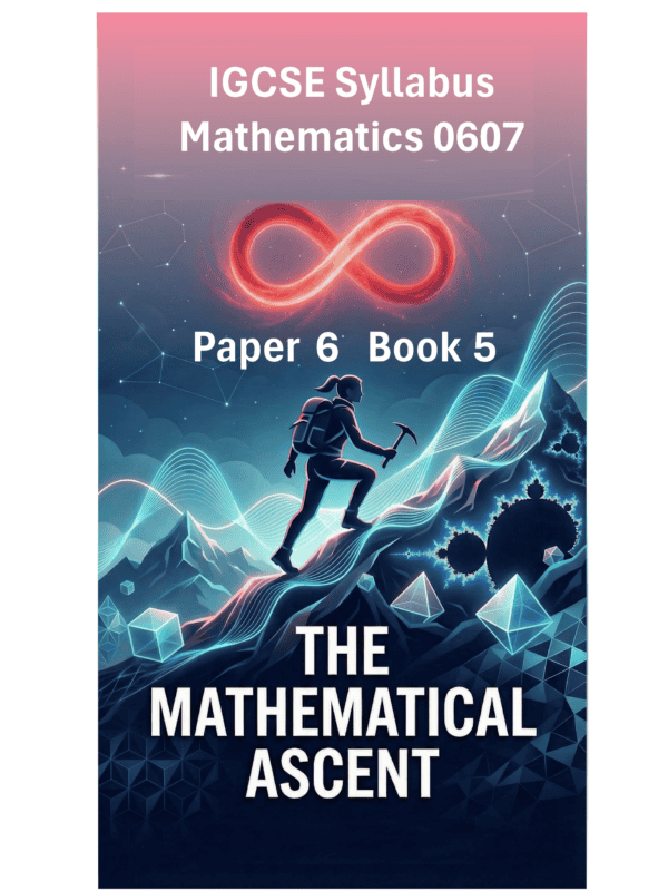 IGCSE International Mathematics (0607) – Paper 6 (Book 5): The Mathematical Ascent
