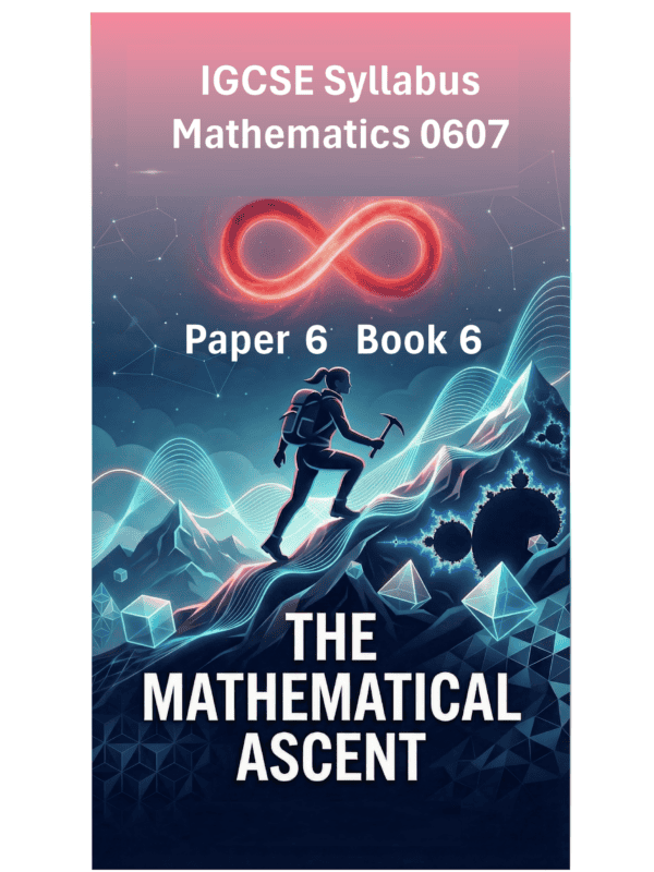 IGCSE International Mathematics (0607) – Paper 6 (Book 6): The Mathematical Ascent