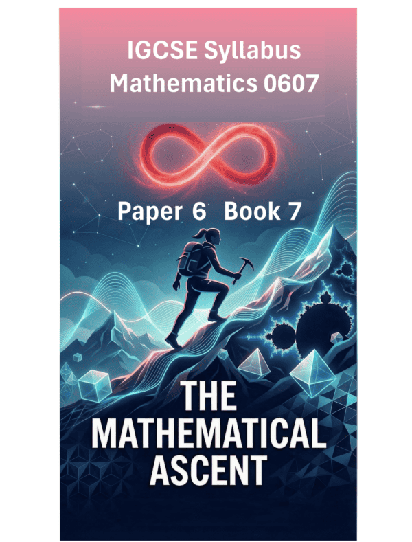 IGCSE International Mathematics (0607) – Paper 6 (Book 7): The Mathematical Ascent