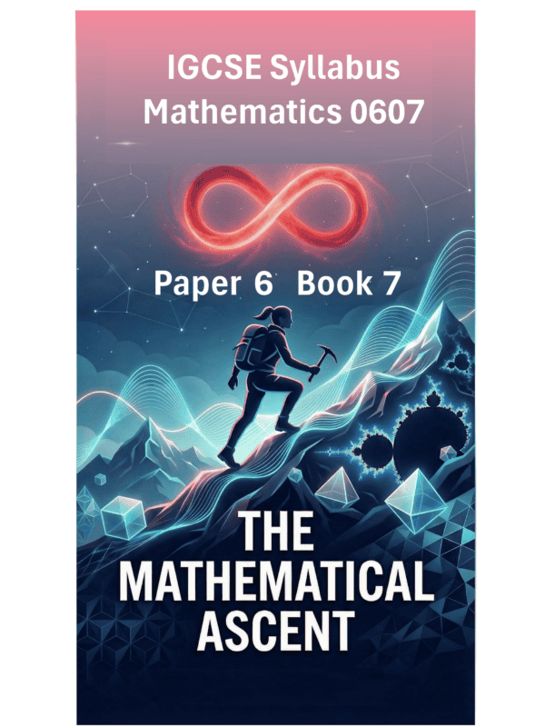 IGCSE International Mathematics (0607) – Paper 6 (Book 7): The Mathematical Ascent
