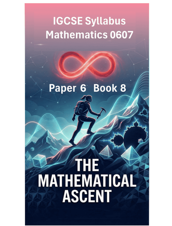 IGCSE International Mathematics (0607) – Paper 6 (Book 8): The Mathematical Ascent