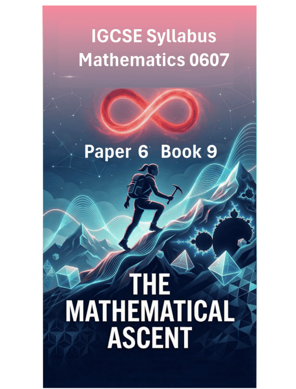 IGCSE International Mathematics (0607) – Paper 6 (Book 9): The Mathematical Ascent
