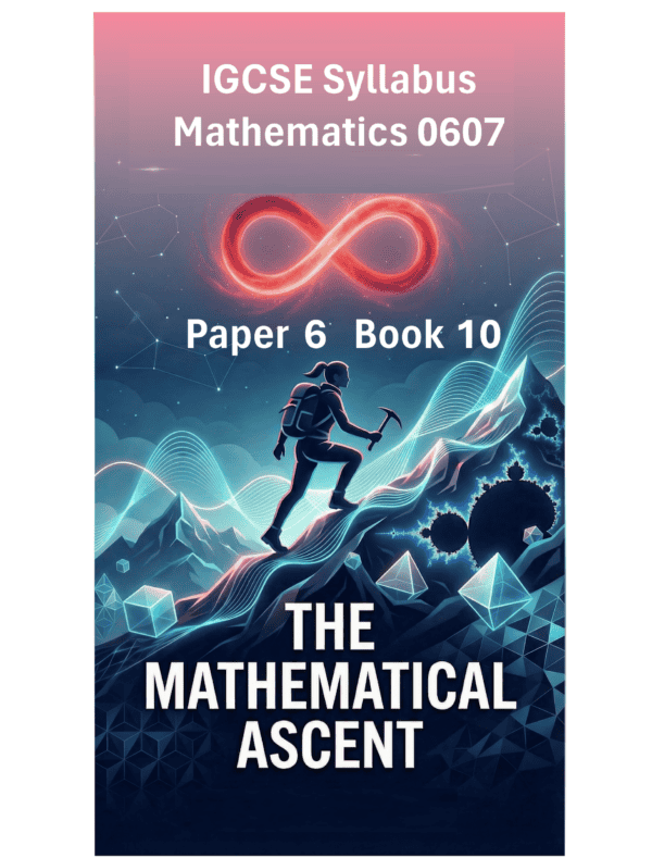 IGCSE International Mathematics (0607) – Paper 6 (Book 10): The Mathematical Ascent