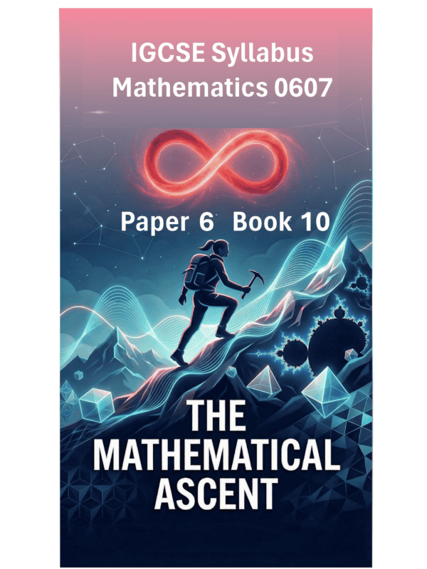 IGCSE International Mathematics (0607) – Paper 6 (Book 10): The Mathematical Ascent