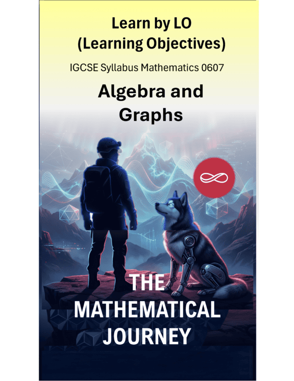 IGCSE International Mathematics (0607) Algebra and Graphs: The Mathematical Journey Series