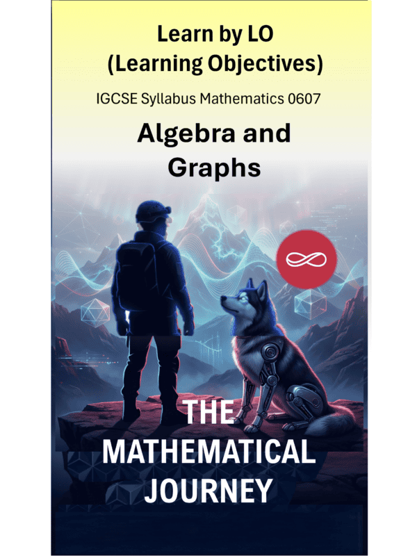 IGCSE International Mathematics (0607) Algebra and Graphs: The Mathematical Journey Series