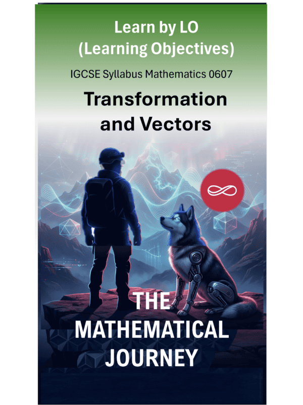 IGCSE International Mathematics (0607) Transformation and Vectors: The Mathematical Journey Series